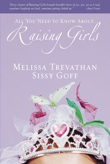 Raising Girls: Learn How to Encourage, Challenge, and Inspire Your Daughter to Discover Who God Is Calling Her to Be -- Melissa Trevathan, Paperback