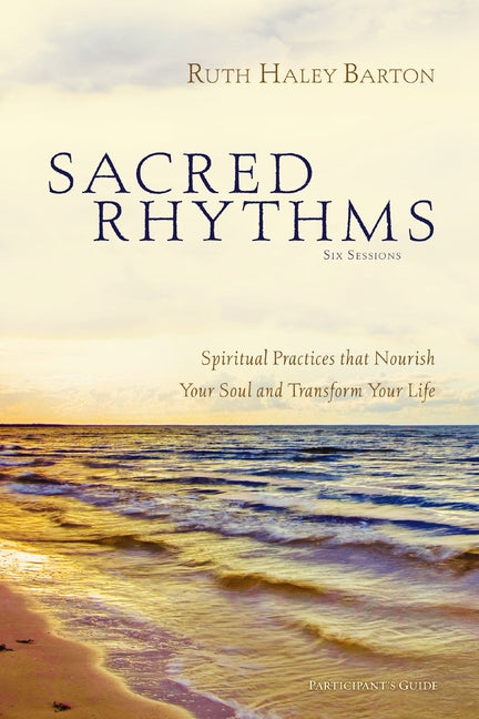 Sacred Rhythms Bible Study Participant's Guide: Spiritual Practices That Nourish Your Soul and Transform Your Life -- Ruth Haley Barton, Paperback