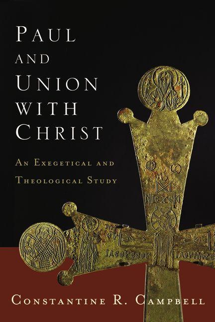 The Paul and Union with Christ: An Exegetical and Theological Study -- Constantine R. Campbell, Paperback