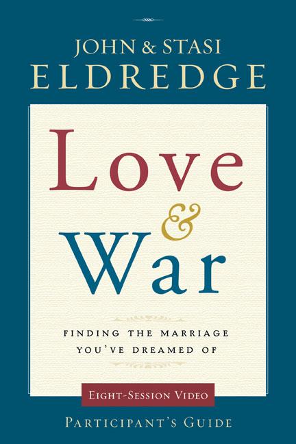 Love and War Participant's Guide: Finding the Marriage You've Dreamed of -- John Eldredge, Paperback