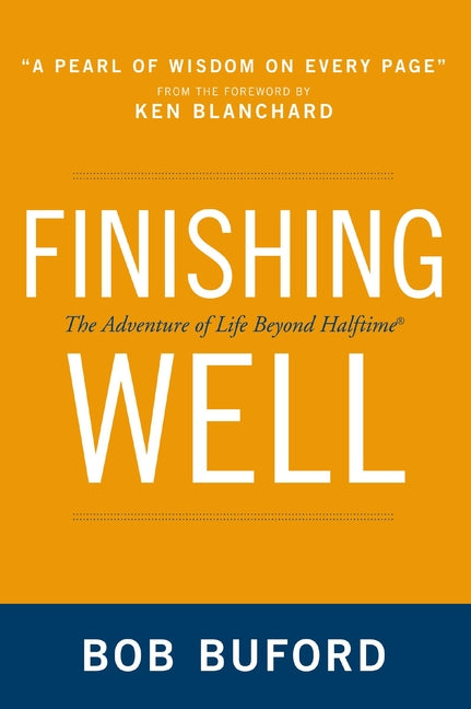 Finishing Well: The Adventure of Life Beyond Halftime -- Bob P. Buford, Paperback