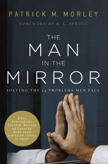 The Man in the Mirror: Solving the 24 Problems Men Face -- Patrick Morley, Paperback