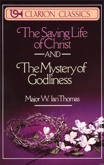 The Saving Life of Christ and the Mystery of Godliness: Two Classics of Victorious Christian Living in One Volume -- W. Ian Thomas, Paperback
