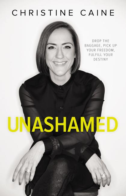 Unashamed: Drop the Baggage, Pick Up Your Freedom, Fulfill Your Destiny -- Christine Caine, Paperback