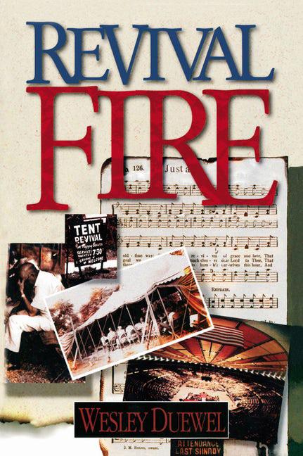 Revival Fire: How God Uses Revival Fire Through the Centuries to Revive the Church and Reveal the Presence of the Holy Spirit -- Wesley L. Duewel, Paperback