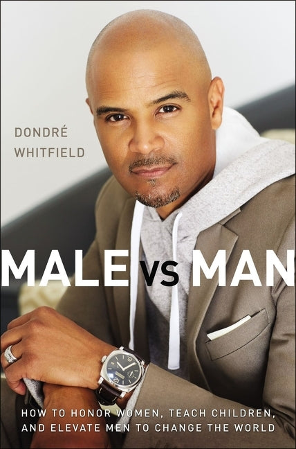Male vs. Man: How to Honor Women, Teach Children, and Elevate Men to Change the World -- Dondré T. Whitfield, Paperback