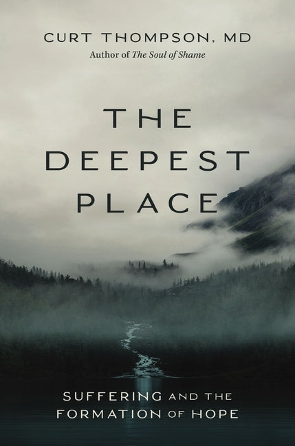 The Deepest Place: Suffering and the Formation of Hope -- Curt Thompson, Paperback