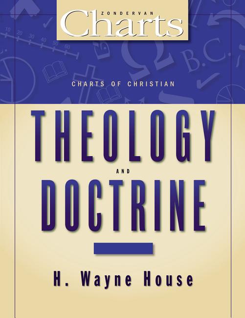 The Charts of Christian Theology and Doctrine -- H. Wayne House, Paperback