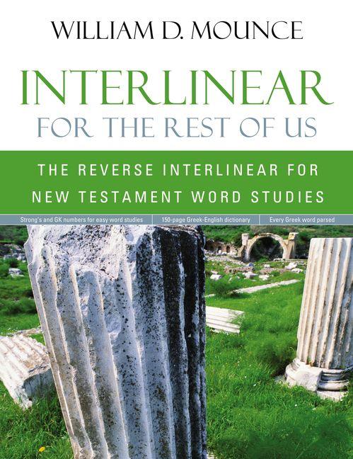 Interlinear for the Rest of Us: The Reverse Interlinear for New Testament Word Studies -- William D. Mounce, Bible