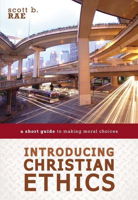 Introducing Christian Ethics: A Short Guide to Making Moral Choices -- Scott Rae, Paperback