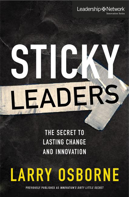 Sticky Leaders: The Secret to Lasting Change and Innovation -- Larry Osborne, Paperback