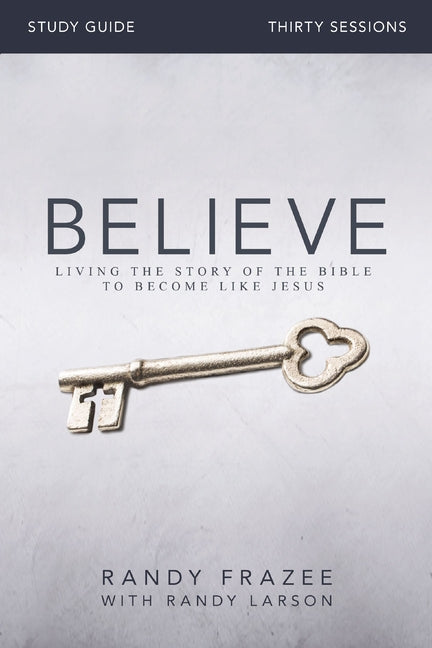 Believe Bible Study Guide: Living the Story of the Bible to Become Like Jesus -- Randy Frazee, Paperback