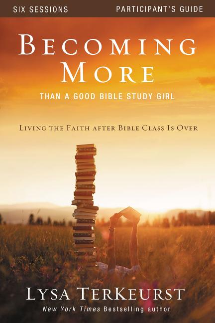 Becoming More Than a Good Bible Study Girl Participant's Guide: Living the Faith After Bible Class Is Over -- Lysa TerKeurst, Paperback