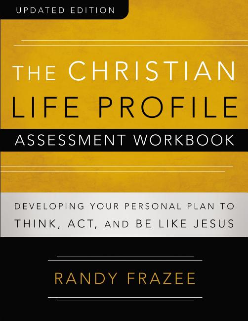 The Christian Life Profile Assessment Workbook Updated Edition: Developing Your Personal Plan to Think, Act, and Be Like Jesus -- Randy Frazee, Paperback