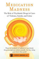 Medication Madness: The Role of Psychiatric Drugs in Cases of Violence, Suicide, and Crime -- Peter R. Breggin, Paperback