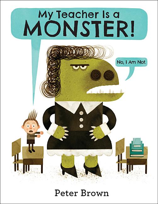 My Teacher Is a Monster! (No, I Am Not.) -- Peter Brown, Hardcover