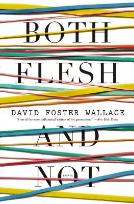 Both Flesh and Not: Essays -- David Foster Wallace, Paperback