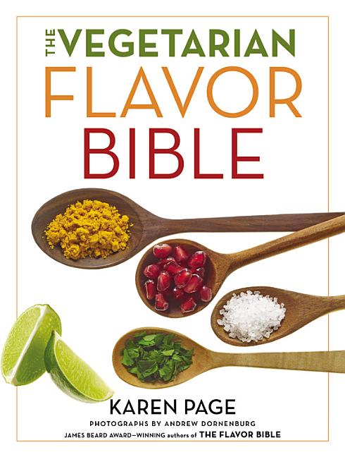 The Vegetarian Flavor Bible: The Essential Guide to Culinary Creativity with Vegetables, Fruits, Grains, Legumes, Nuts, Seeds, and More, Based on the -- Karen Page, Hardcover