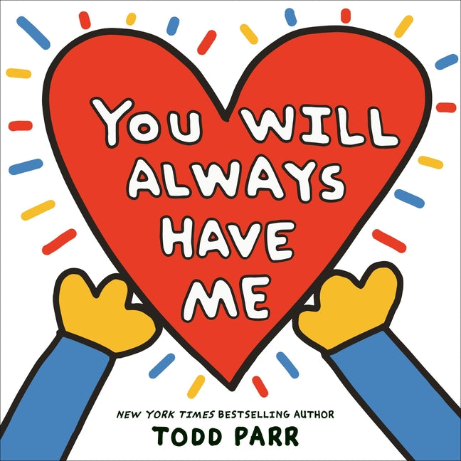 You Will Always Have Me -- Todd Parr, Hardcover