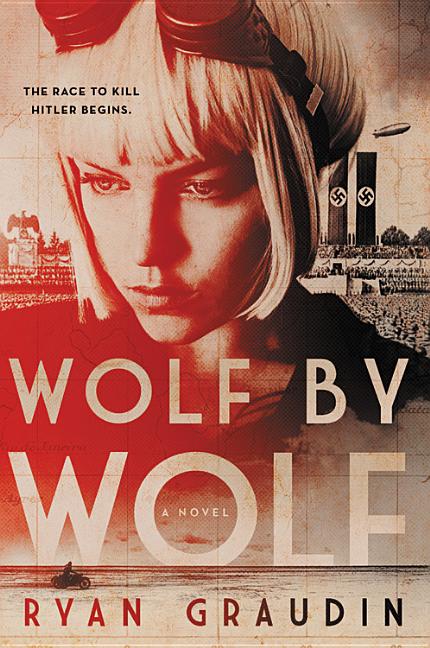 Wolf by Wolf: One Girl's Mission to Win a Race and Kill Hitler -- Ryan Graudin, Paperback