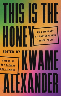 This Is the Honey: An Anthology of Contemporary Black Poets -- Kwame Alexander, Hardcover