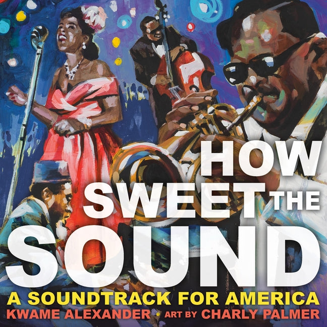 How Sweet the Sound -- Kwame Alexander, Hardcover