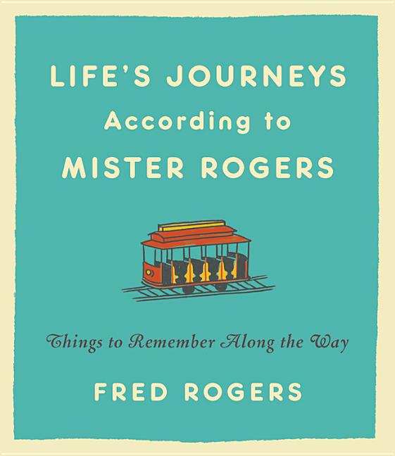 Life's Journeys According to Mister Rogers: Things to Remember Along the Way -- Fred Rogers, Hardcover