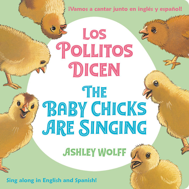 The Baby Chicks Are Singing/Los Pollitos Dicen: Sing Along In English And Spanish!/Vamos A Cantar Junto en Ingles y Espanol! -- Ashley Wolff, Board Book