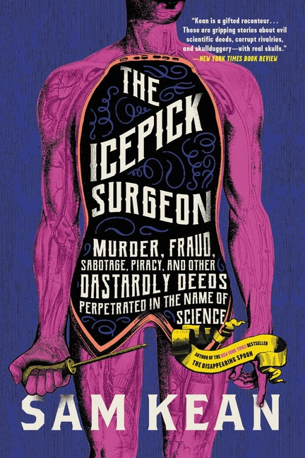 The Icepick Surgeon: Murder, Fraud, Sabotage, Piracy, and Other Dastardly Deeds Perpetrated in the Name of Science -- Sam Kean, Paperback