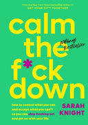 Calm the F*ck Down: How to Control What You Can and Accept What You Can't So You Can Stop Freaking Out and Get on with Your Life -- Sarah Knight, Hardcover