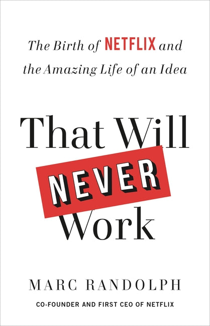 That Will Never Work: The Birth of Netflix and the Amazing Life of an Idea -- Marc Randolph, Paperback