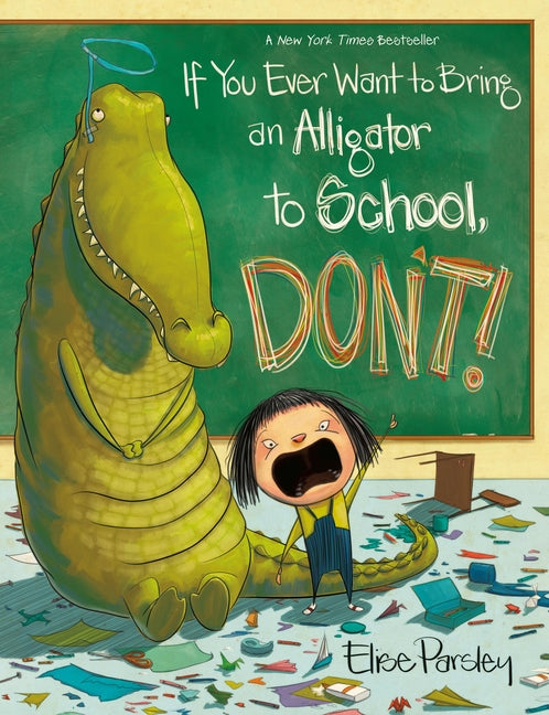 If You Ever Want to Bring an Alligator to School, Don't! -- Elise Parsley, Paperback
