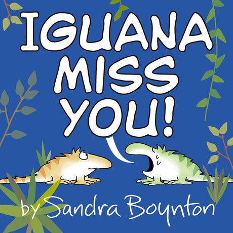 Iguana Miss You! -- Sandra Boynton, Hardcover