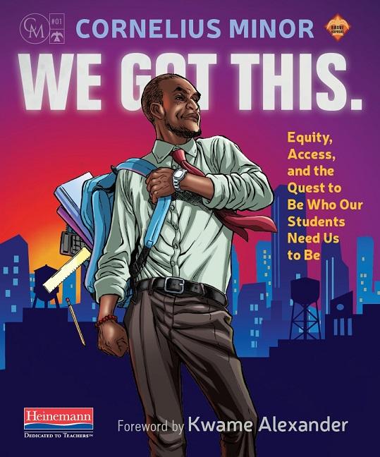 We Got This.: Equity, Access, and the Quest to Be Who Our Students Need Us to Be -- Cornelius Minor, Paperback