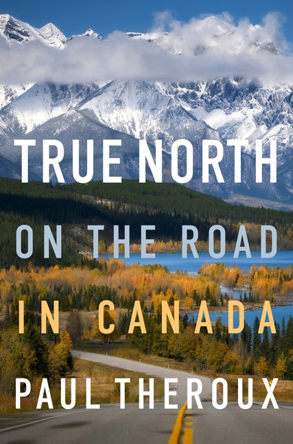 True North: On the Road in Canada -- Paul Theroux, Hardcover