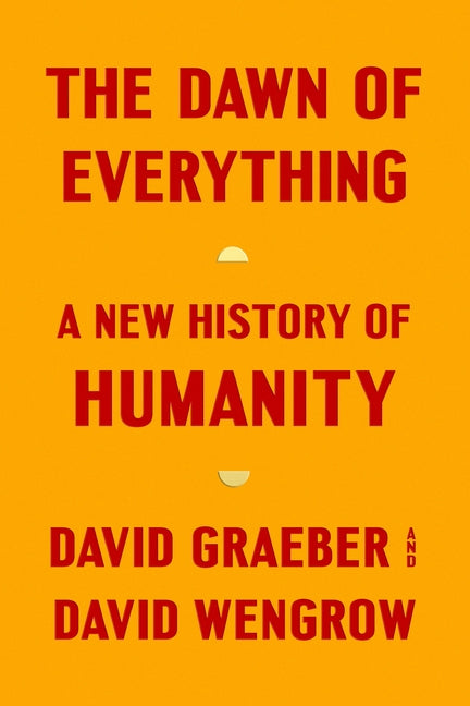 The Dawn of Everything: A New History of Humanity -- David Graeber, Hardcover