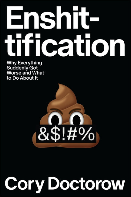 Enshittification: Why Everything Suddenly Got Worse and What to Do about It -- Cory Doctorow, Hardcover