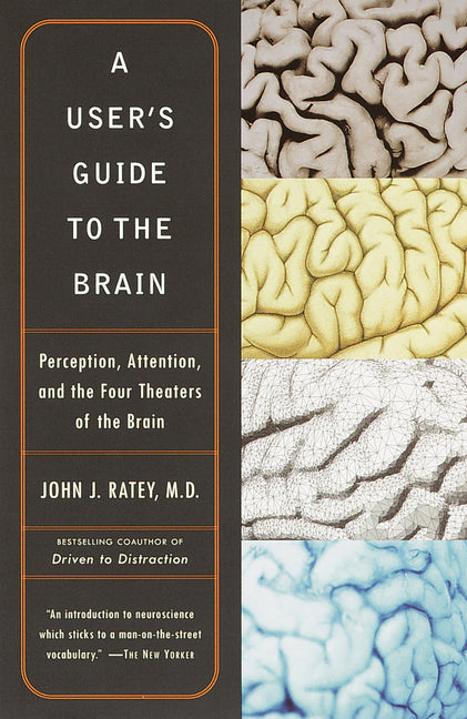 A User's Guide to the Brain: Perception, Attention, and the Four Theaters of the Brain -- John J. Ratey, Paperback
