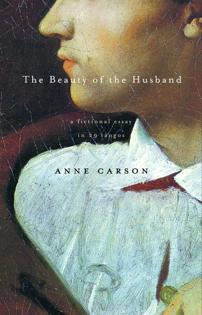 The Beauty of the Husband: A Fictional Essay in 29 Tangos -- Anne Carson, Paperback