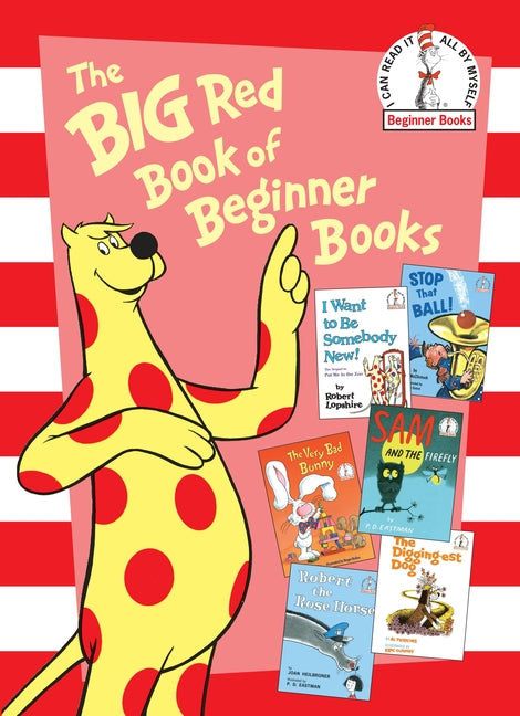 The Big Red Book of Beginner Books: I Want to Be Somebody New!; Stop That Ball!; The Very Bad Bunny; Sam and the Firefly; Robert the Rose Horse; The D -- P. D. Eastman, Hardcover