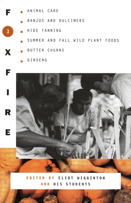 Foxfire 3: Animal Care, Banjos and Dulimers, Hide Tanning, Summer and Fall Wild Plant Foods, Butter Churns, Ginseng -- Foxfire Fund Inc, Paperback
