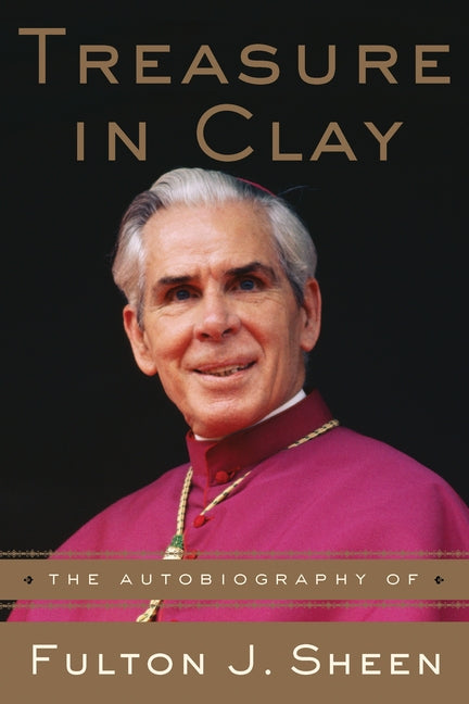 Treasure in Clay: The Autobiography of Fulton J. Sheen -- Fulton J. Sheen, Paperback
