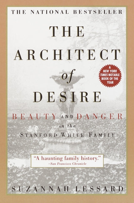 The Architect of Desire: Beauty and Danger in the Stanford White Family -- Suzannah Lessard, Paperback