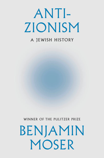 Anti-Zionism: A Jewish History -- Benjamin Moser, Hardcover