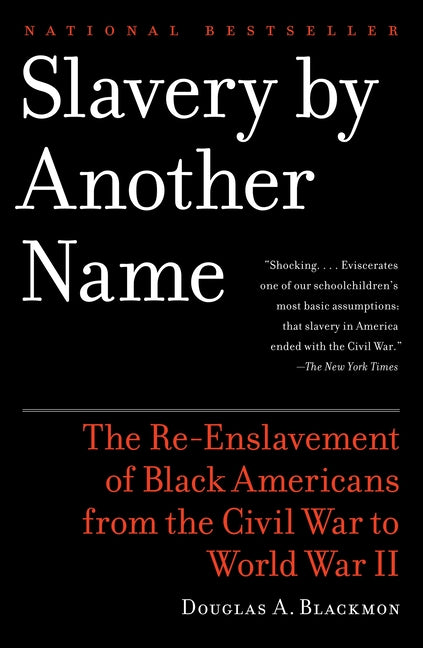 Slavery by Another Name (Pulitzer Prize Winner): The Re-Enslavement of Black Americans from the Civil War to World War II -- Douglas A. Blackmon, Paperback