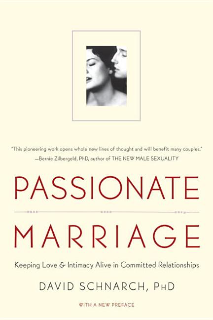 Passionate Marriage: Love, Sex, and Intimacy in Emotionally Committed Relationships -- David Schnarch, Paperback