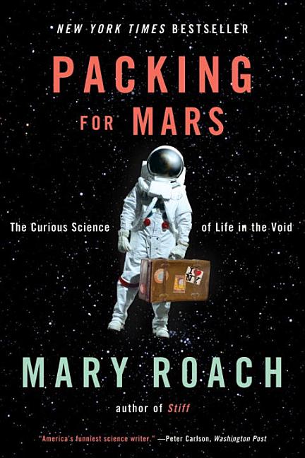 Packing for Mars: The Curious Science of Life in the Void -- Mary Roach, Paperback
