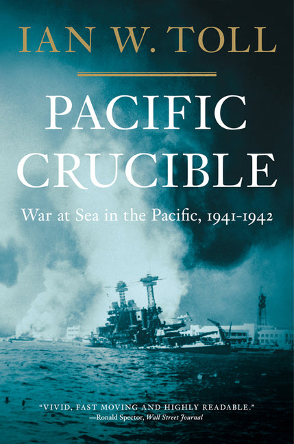 Pacific Crucible: War at Sea in the Pacific, 1941-1942 -- Ian W. Toll, Paperback