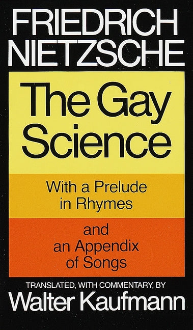 The Gay Science: With a Prelude in Rhymes and an Appendix of Songs -- Friedrich Nietzsche, Paperback