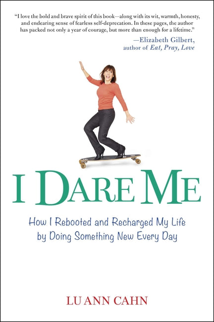 I Dare Me: How I Rebooted and Recharged My Life by Doing Something New Every Day -- Lu Ann Cahn, Paperback